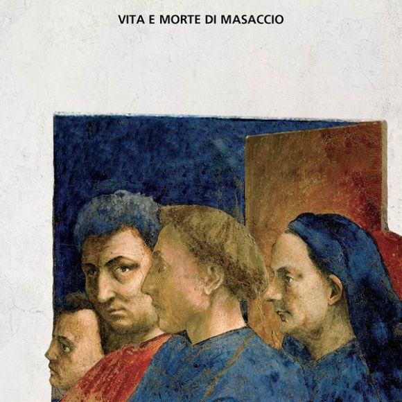 Museo delle Terre Nuove, Venerdì 16 ottobre alle 17.30 “L’opera perfetta. Vita e morte di Masaccio” Museo delle Terre Nuove, Venerdì 16 ottobre alle 17.30 “L’opera perfetta. Vita e morte di Masaccio”